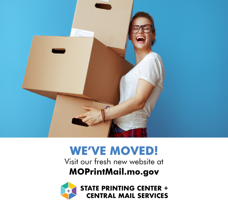 The State Printing Center has moved - the new website is https://MoPrintMail.mo.gov