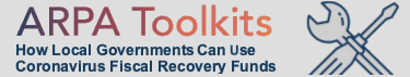 ARPA Toolkits: How Local Governments Can Use Coronavirus Fiscal Recovery Funds
