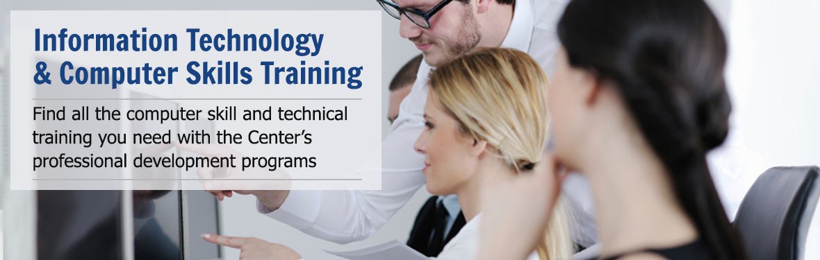 Information Technology & Computer Skills Training - Find all the computer skill and technical training you need with the Center's professional development programs